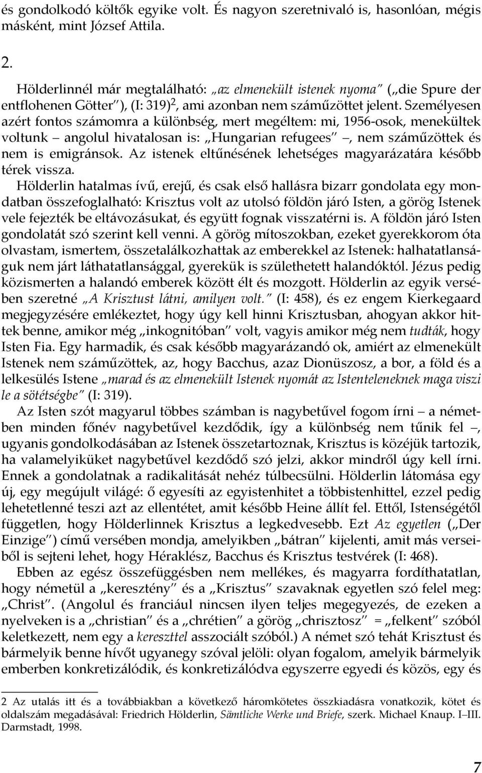 Személyesen azért fontos számomra a különbség, mert megéltem: mi, 1956-osok, menekültek voltunk angolul hivatalosan is: Hungarian refugees, nem száműzöttek és nem is emigránsok.