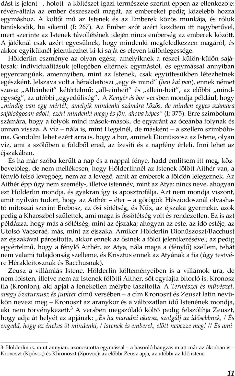 Az Ember szót azért kezdtem itt nagybetűvel, mert szerinte az Istenek távollétének idején nincs emberség az emberek között.