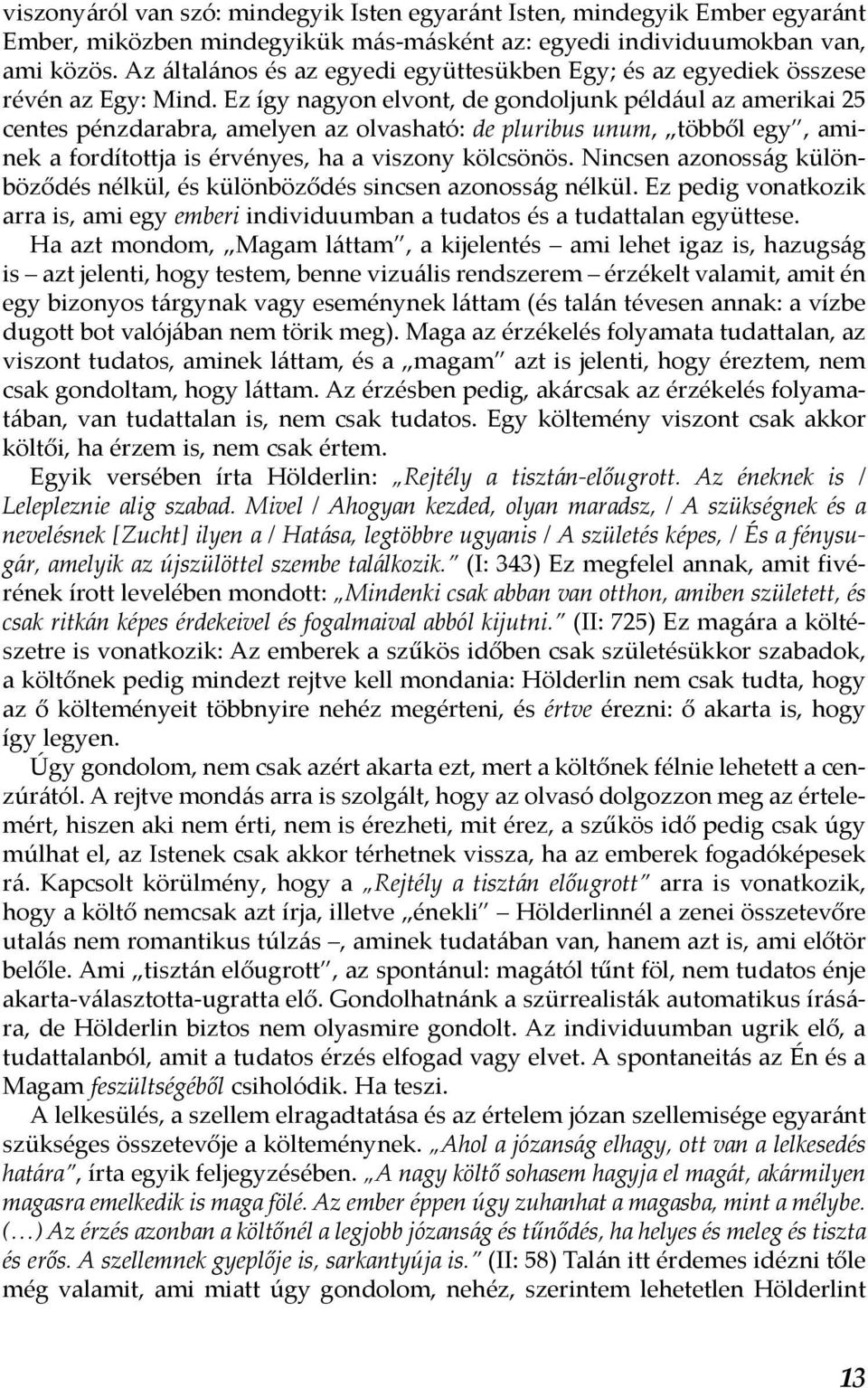 Ez így nagyon elvont, de gondoljunk például az amerikai 25 centes pénzdarabra, amelyen az olvasható: de pluribus unum, többől egy, aminek a fordítottja is érvényes, ha a viszony kölcsönös.