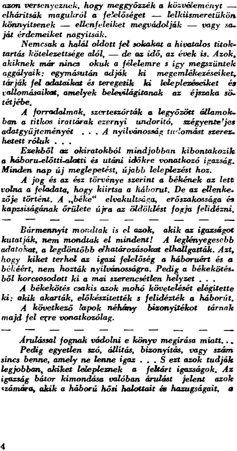 Azok, akiknek már nincs okuk a félelemre s így megszűntek aggályaik: egymásután adják ki megemlékezéseiket^ tárják fel adataikat és teregetik ki leleplezéseiket és vallomásaikat, amelyek