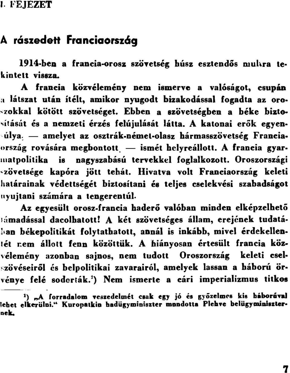 Ebben a szövetségben a béke biztosítását és a nemzeti érzés felújulását látta. A katonai erők egyen- úlya. amelyet az osztrák-német-olasz hármasszövetség Franciaország rovására megbontott.