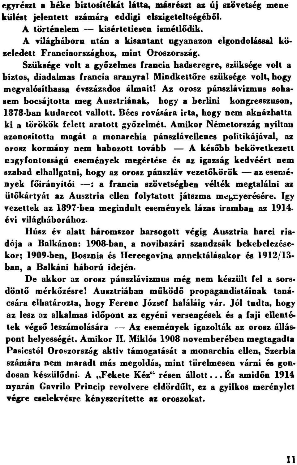 Szüksége volt a győzelmes francia hadseregre, szüksége volt a biztos, diadalmas francia aranyral Mindkettőre szüksége volt, hogy megvalósíthassa évszázados álmait!