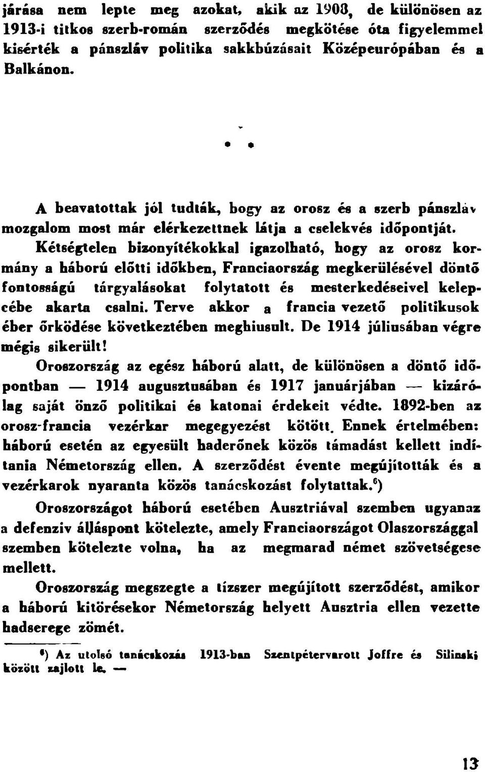 Kétségtelen bizonyítékokkal igazolható, hogy az orosz kormány a háború előtti időkben, Franciaország megkerülésével döntő fontosságú tárgyalásokat folytatott és mesterkedéseivel kelepcébe akarta