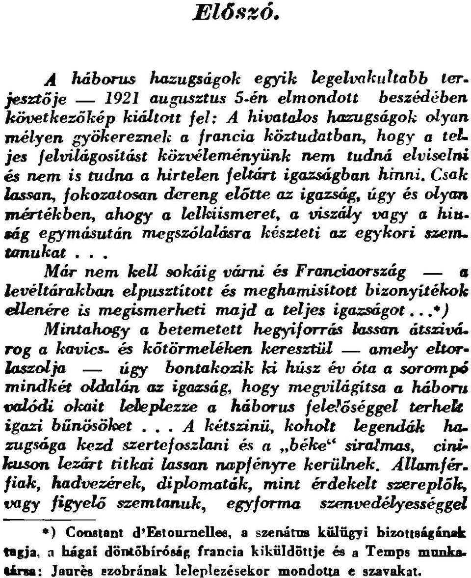 teljes felvilágosítást közvéleményünk nem tudná elviselni és nem is tudna a hirtelen feltárt igazságban hinni.