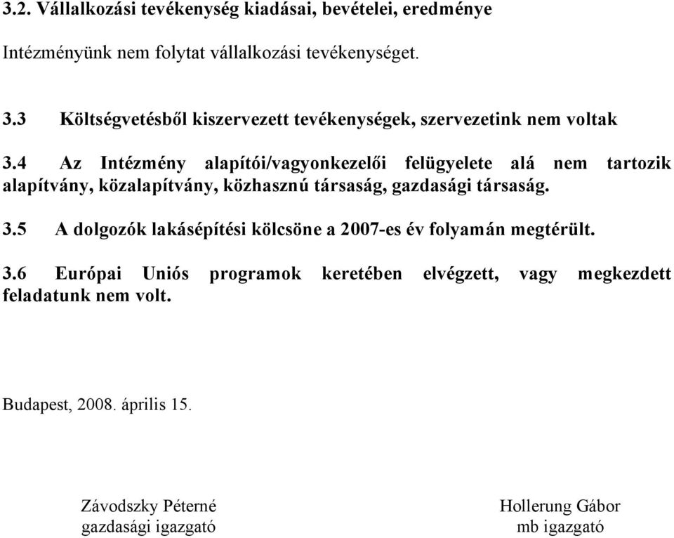 4 Az Intézmény alapítói/vagyonkezelői felügyelete alá nem tartozik alapítvány, közalapítvány, közhasznú társaság, gazdasági társaság. 3.