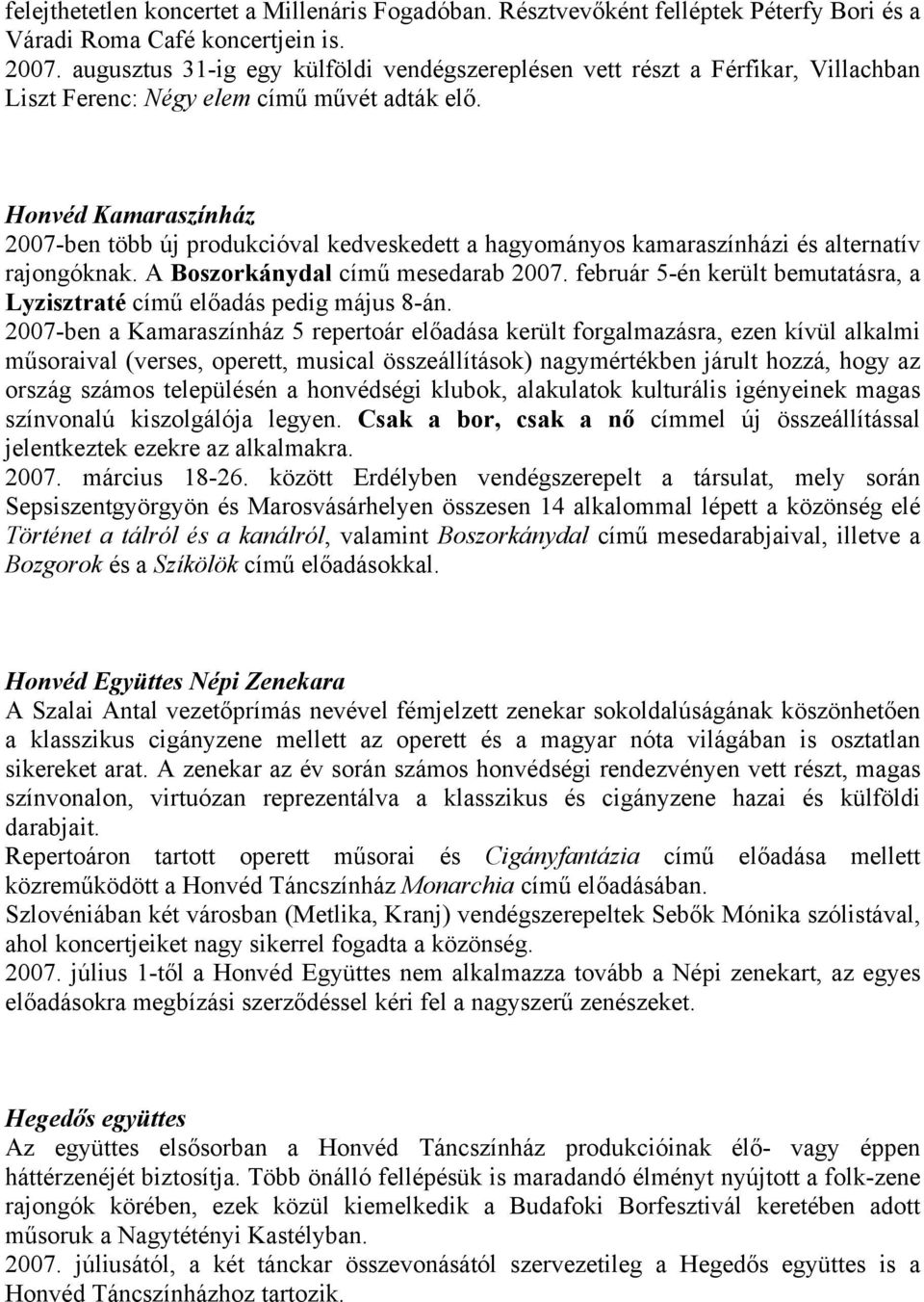 Honvéd Kamaraszínház 2007-ben több új produkcióval kedveskedett a hagyományos kamaraszínházi és alternatív rajongóknak. A Boszorkánydal című mesedarab 2007.