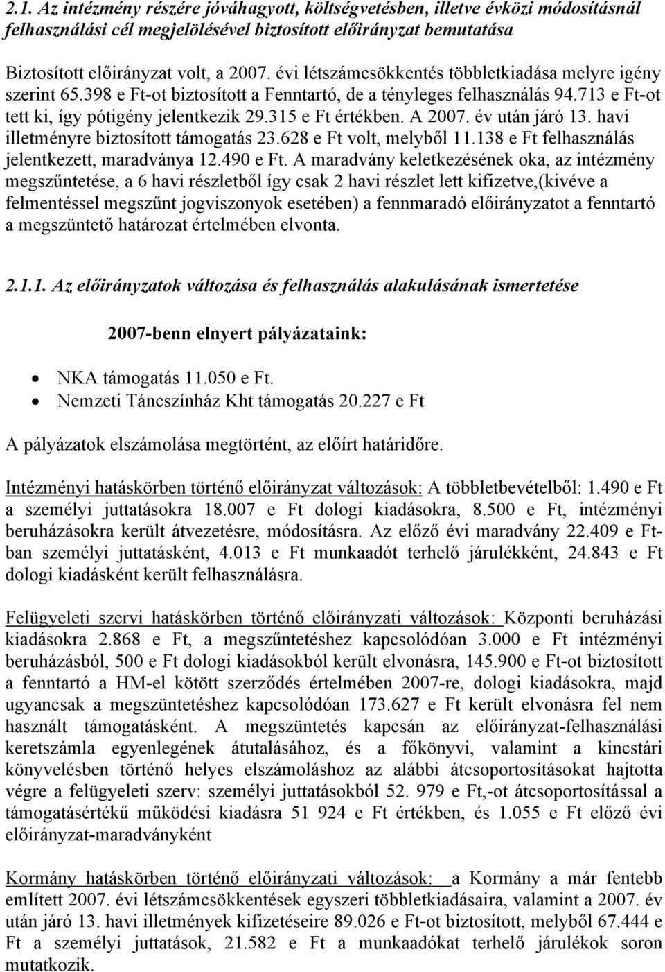 A 2007. év után járó 13. havi illetményre biztosított támogatás 23.628 e Ft volt, melyből 11.138 e Ft felhasználás jelentkezett, maradványa 12.490 e Ft.