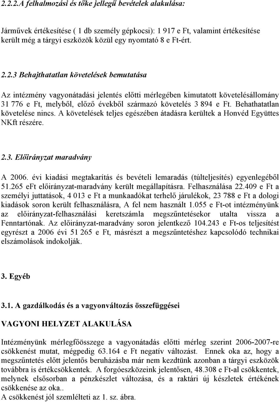 Behathatatlan követelése nincs. A követelések teljes egészében átadásra kerültek a Honvéd Együttes NKft részére. 2.3. Előirányzat maradvány A 2006.