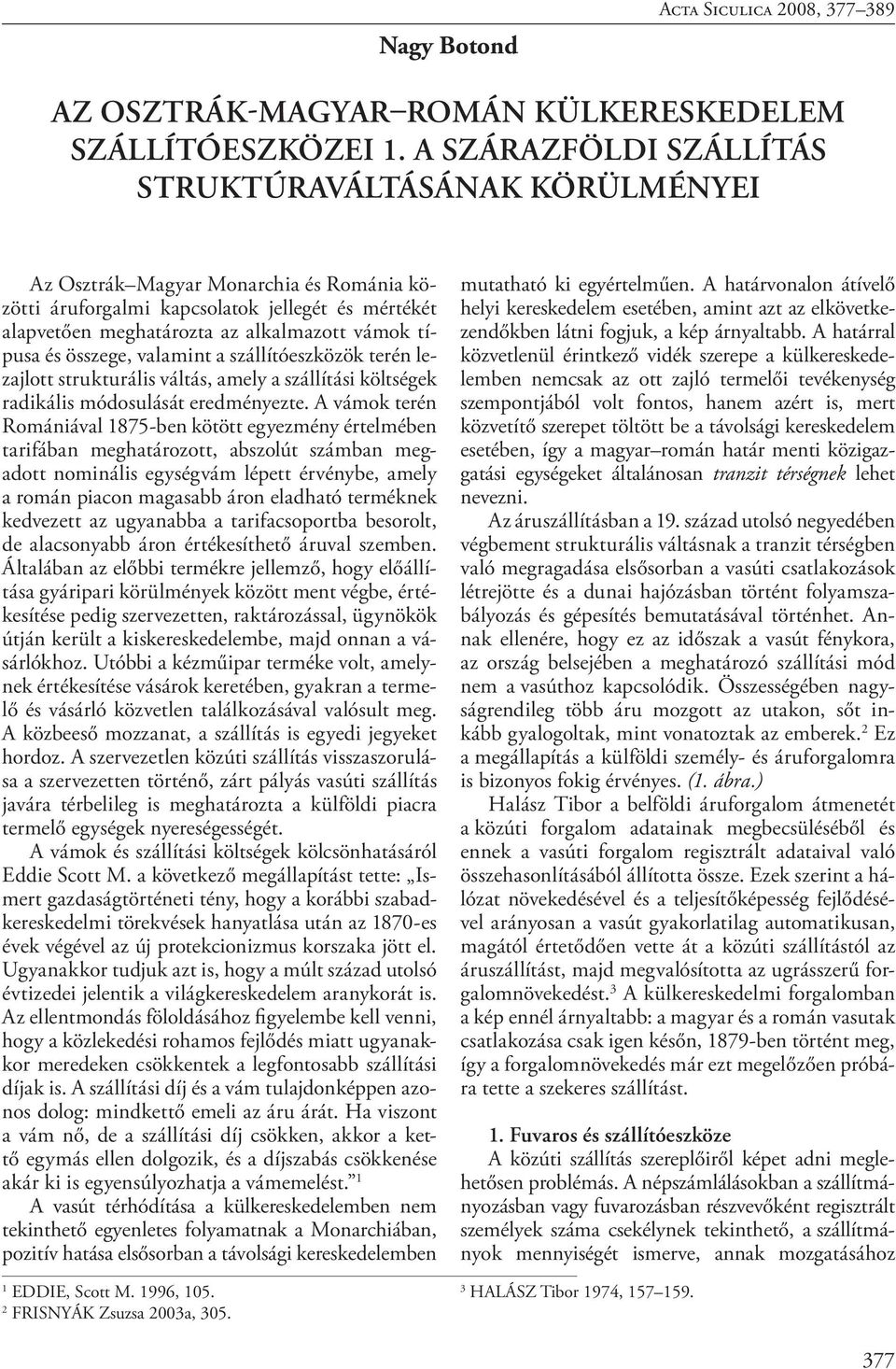 vámok típusa és összege, valamint a szállítóeszközök terén lezajlott strukturális váltás, amely a szállítási költségek radikális módosulását eredményezte.