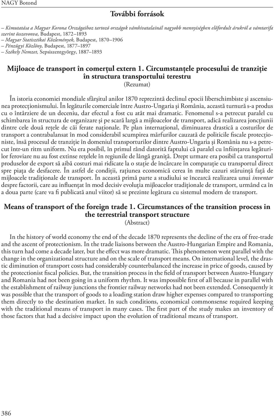 Circumstanţele procesului de tranziţie în structura transportului terestru (Rezumat) În istoria economiei mondiale sfârşitul anilor 1870 reprezintă declinul epocii liberschimbiste şi ascensiunea