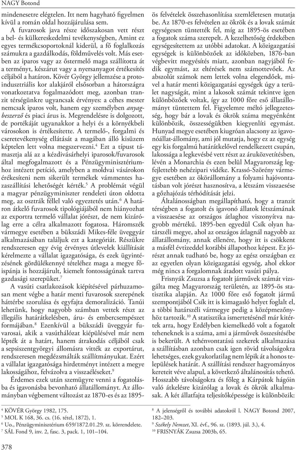 Más esetben az iparos vagy az őstermelő maga szállította át a terményt, készárut vagy a nyersanyagot értékesítés céljából a határon.