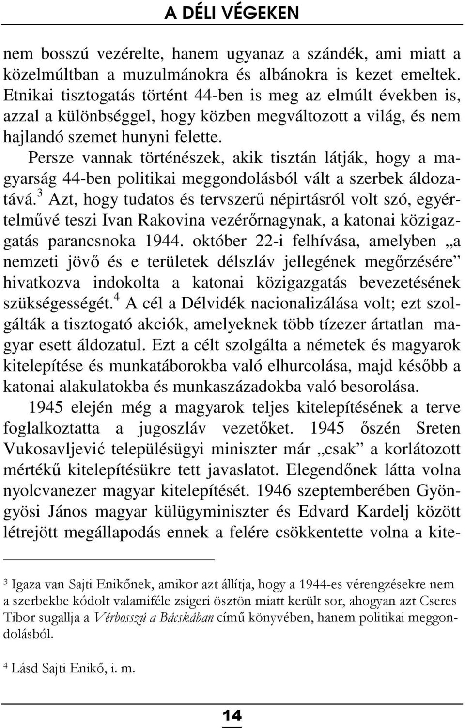 Persze vannak történészek, akik tisztán látják, hogy a magyarság 44-ben politikai meggondolásból vált a szerbek áldozatává.