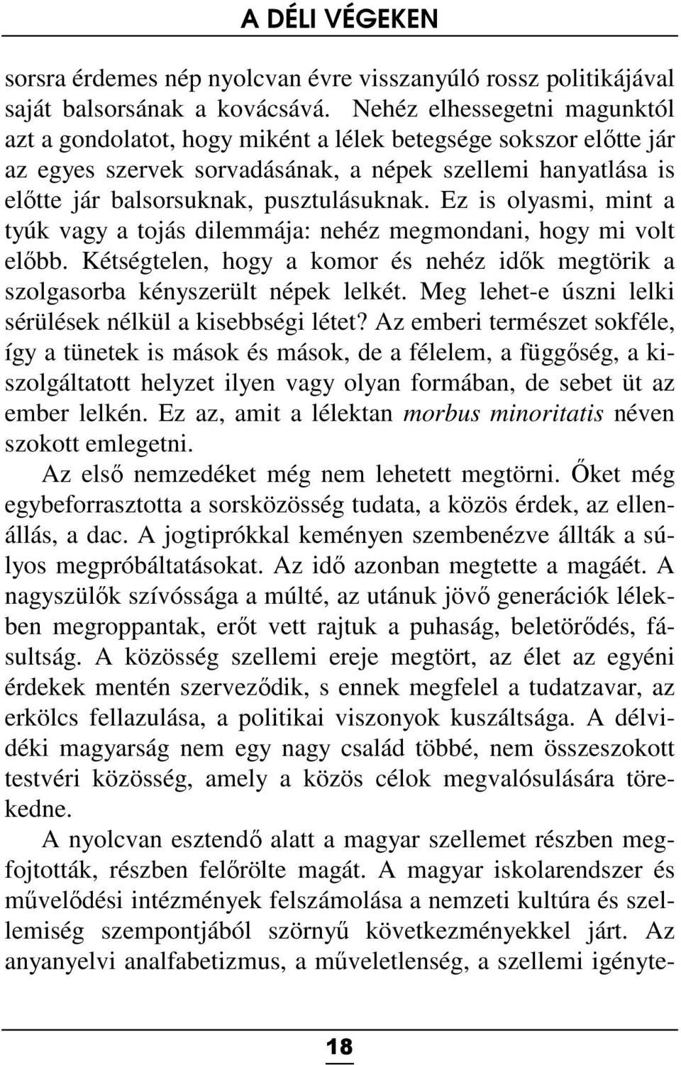 Ez is olyasmi, mint a tyúk vagy a tojás dilemmája: nehéz megmondani, hogy mi volt előbb. Kétségtelen, hogy a komor és nehéz idők megtörik a szolgasorba kényszerült népek lelkét.