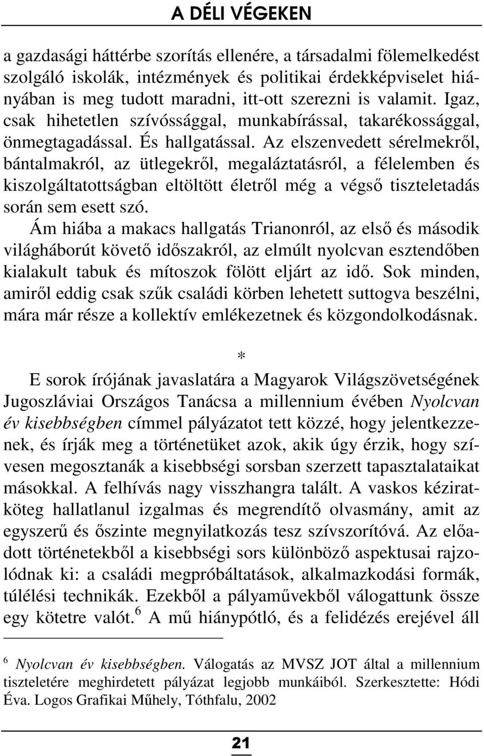 Az elszenvedett sérelmekről, bántalmakról, az ütlegekről, megaláztatásról, a félelemben és kiszolgáltatottságban eltöltött életről még a végső tiszteletadás során sem esett szó.