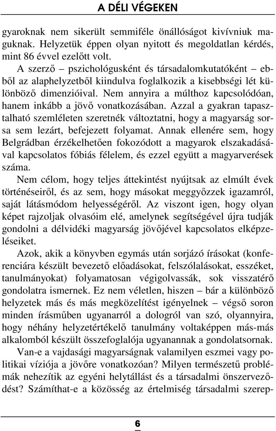 Nem annyira a múlthoz kapcsolódóan, hanem inkább a jövő vonatkozásában. Azzal a gyakran tapasztalható szemléleten szeretnék változtatni, hogy a magyarság sorsa sem lezárt, befejezett folyamat.