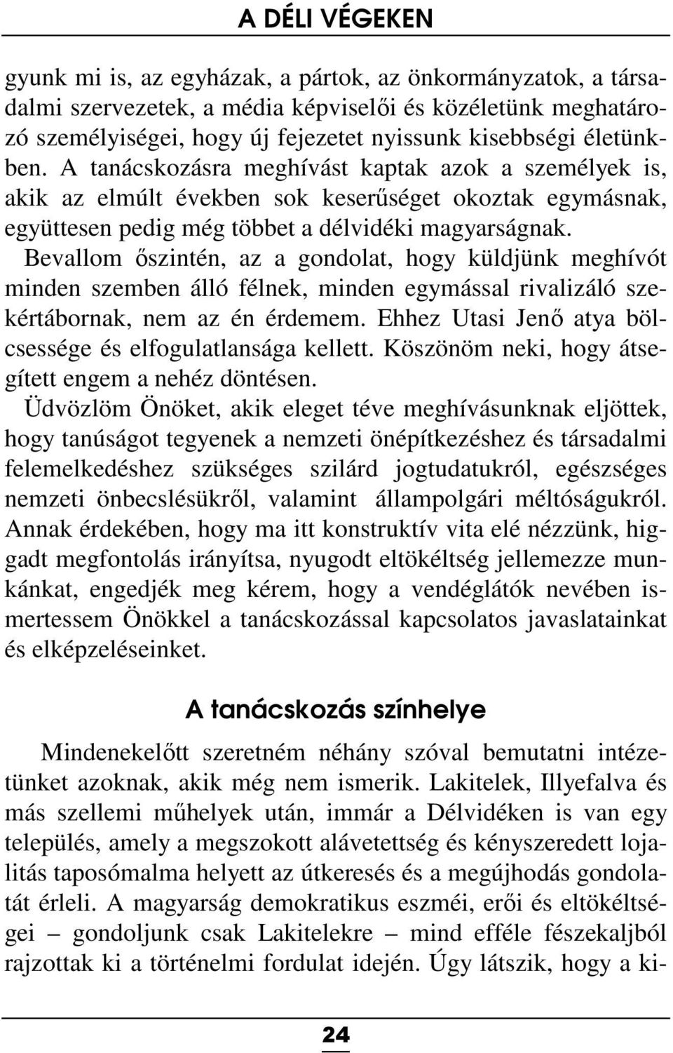 Bevallom őszintén, az a gondolat, hogy küldjünk meghívót minden szemben álló félnek, minden egymással rivalizáló szekértábornak, nem az én érdemem.