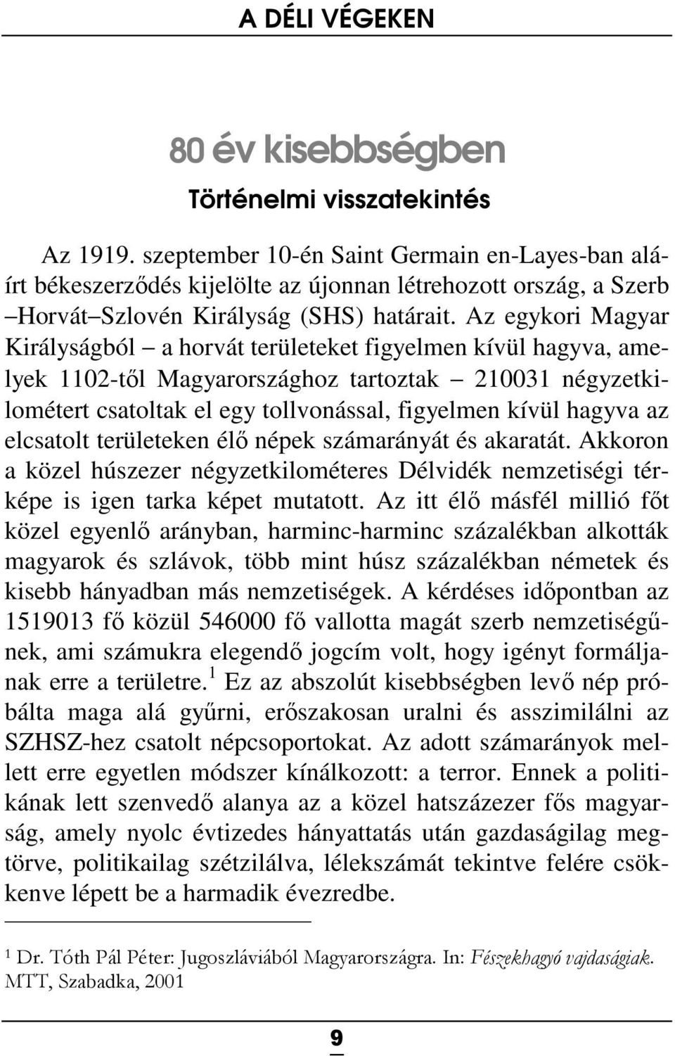 Az egykori Magyar Királyságból a horvát területeket figyelmen kívül hagyva, amelyek 1102-től Magyarországhoz tartoztak 210031 négyzetkilométert csatoltak el egy tollvonással, figyelmen kívül hagyva