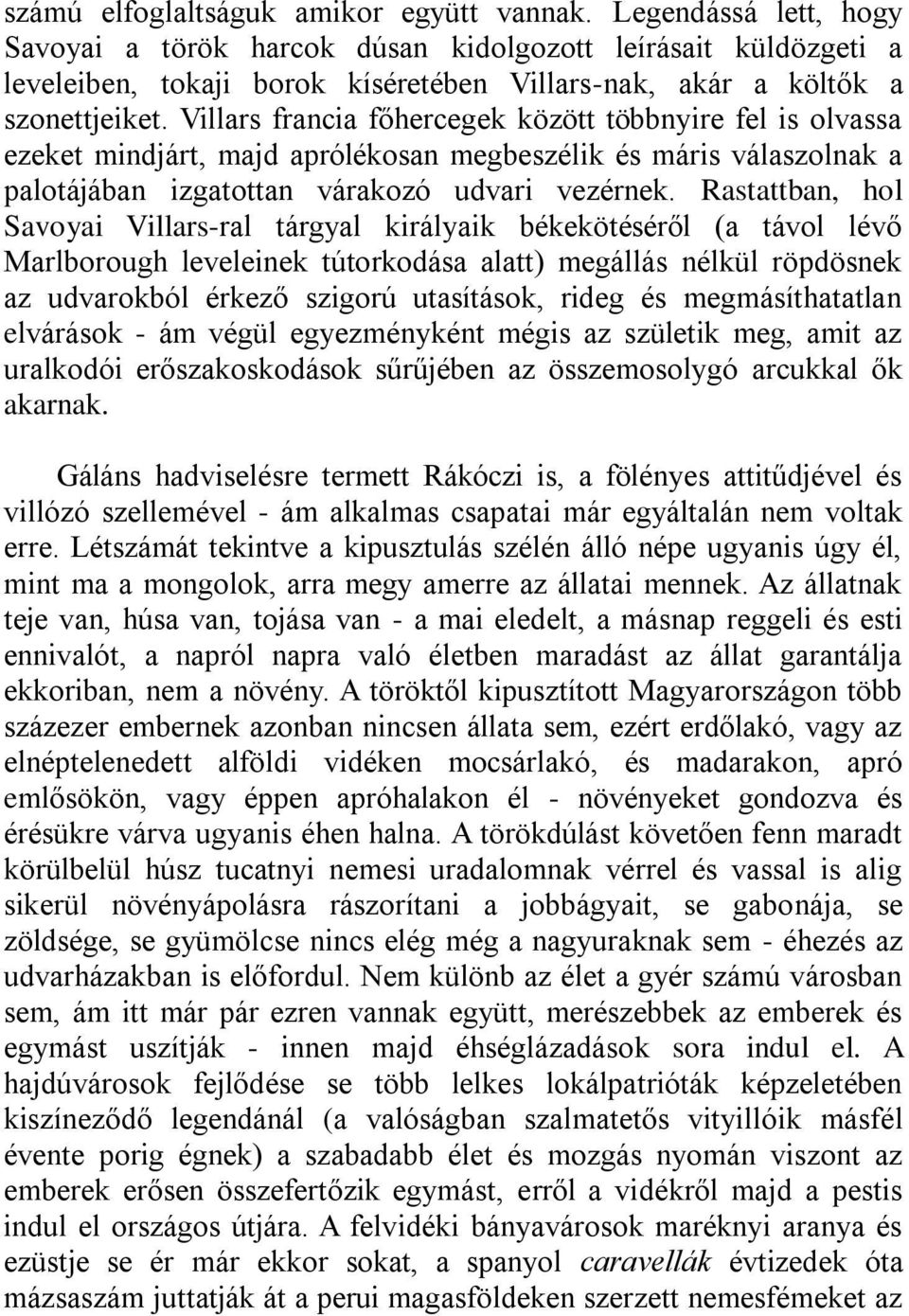 Villars francia főhercegek között többnyire fel is olvassa ezeket mindjárt, majd aprólékosan megbeszélik és máris válaszolnak a palotájában izgatottan várakozó udvari vezérnek.