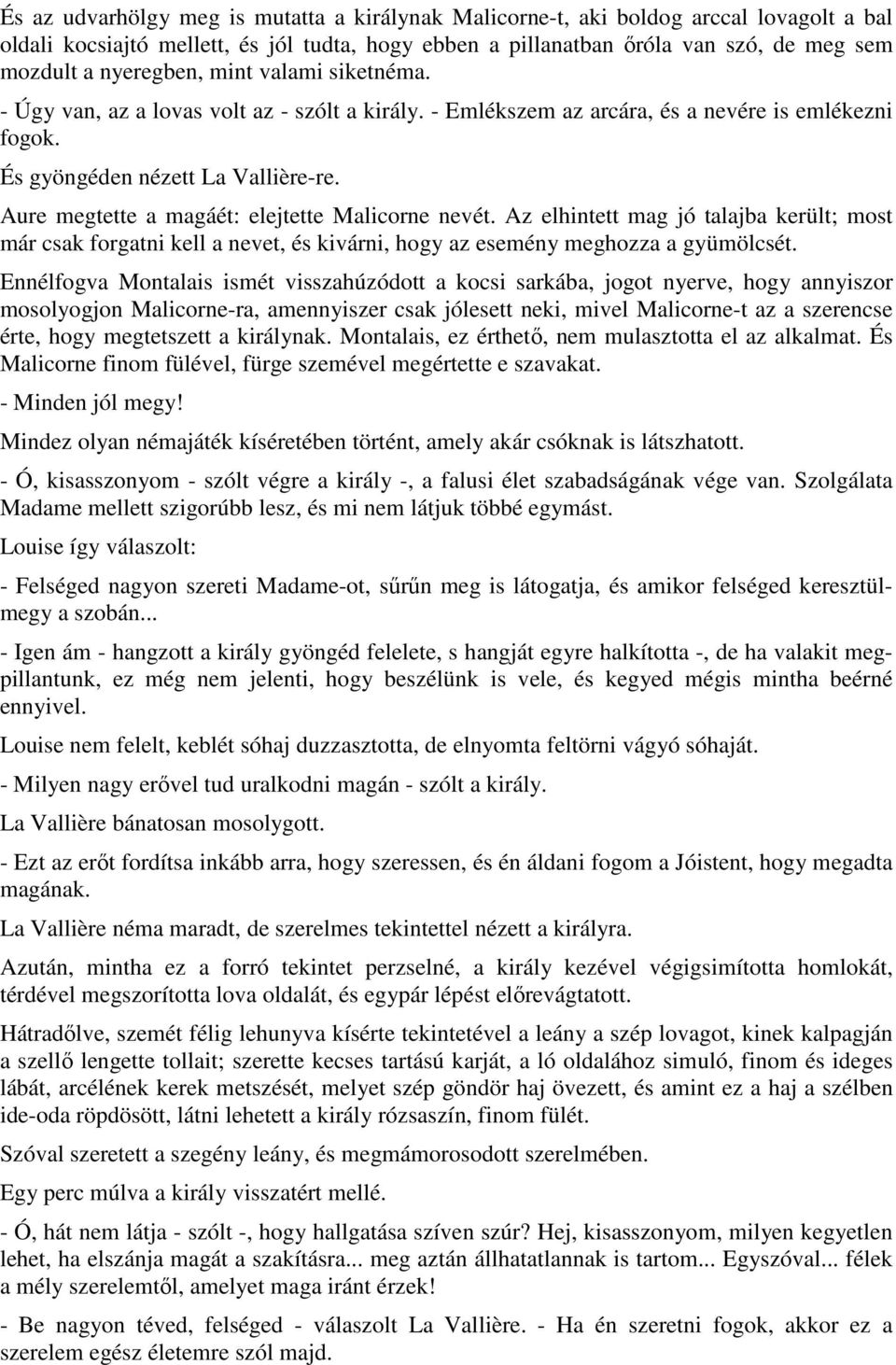 Aure megtette a magáét: elejtette Malicorne nevét. Az elhintett mag jó talajba került; most már csak forgatni kell a nevet, és kivárni, hogy az esemény meghozza a gyümölcsét.