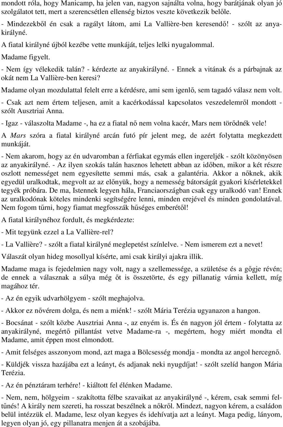 - Nem így vélekedik talán? - kérdezte az anyakirályné. - Ennek a vitának és a párbajnak az okát nem La Vallière-ben keresi?