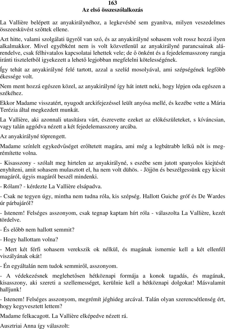 Mivel egyébként nem is volt közvetlenül az anyakirályné parancsainak alárendelve, csak félhivatalos kapcsolatai lehettek vele; de ı önként és a fejedelemasszony rangja iránti tiszteletbıl igyekezett