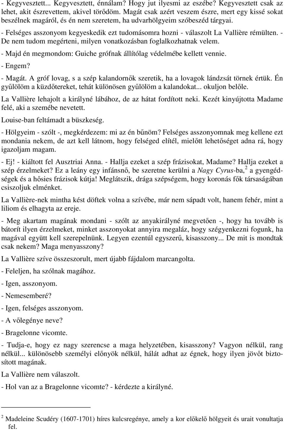 - Felséges asszonyom kegyeskedik ezt tudomásomra hozni - válaszolt La Vallière rémülten. - De nem tudom megérteni, milyen vonatkozásban foglalkozhatnak velem.