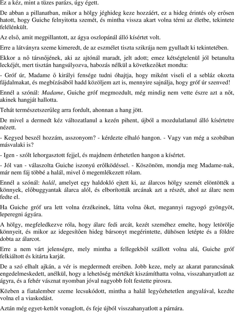 Az elsı, amit megpillantott, az ágya oszlopánál álló kísértet volt. Erre a látványra szeme kimeredt, de az eszmélet tiszta szikrája nem gyulladt ki tekintetében.