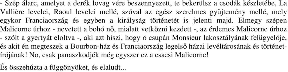 Elmegy szépen Malicorne úrhoz - nevetett a bohó nı, mialatt vetkızni kezdett -, az érdemes Malicorne úrhoz - szólt a gyertyát eloltva -, aki azt hiszi, hogy ı