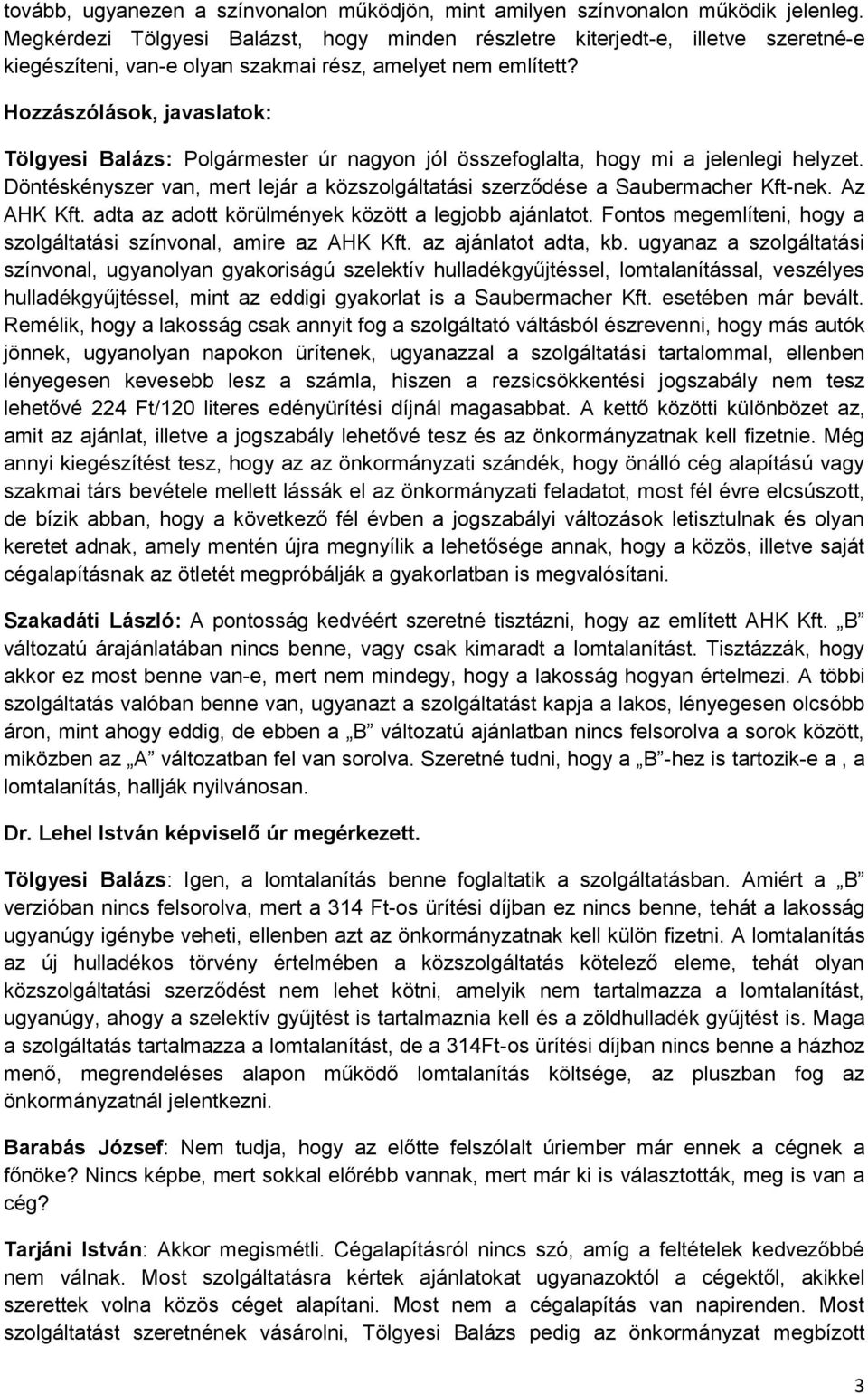 Hozzászólások, javaslatok: Tölgyesi Balázs: Polgármester úr nagyon jól összefoglalta, hogy mi a jelenlegi helyzet. Döntéskényszer van, mert lejár a közszolgáltatási szerződése a Saubermacher Kft-nek.