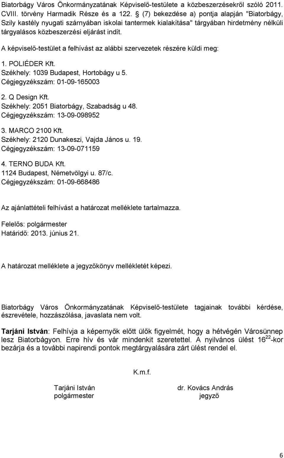 A -testület a felhívást az alábbi szervezetek részére küldi meg: 1. POLIÉDER Kft. Székhely: 1039 Budapest, Hortobágy u 5. Cégjegyzékszám: 01-09-165003 2. Q Design Kft.