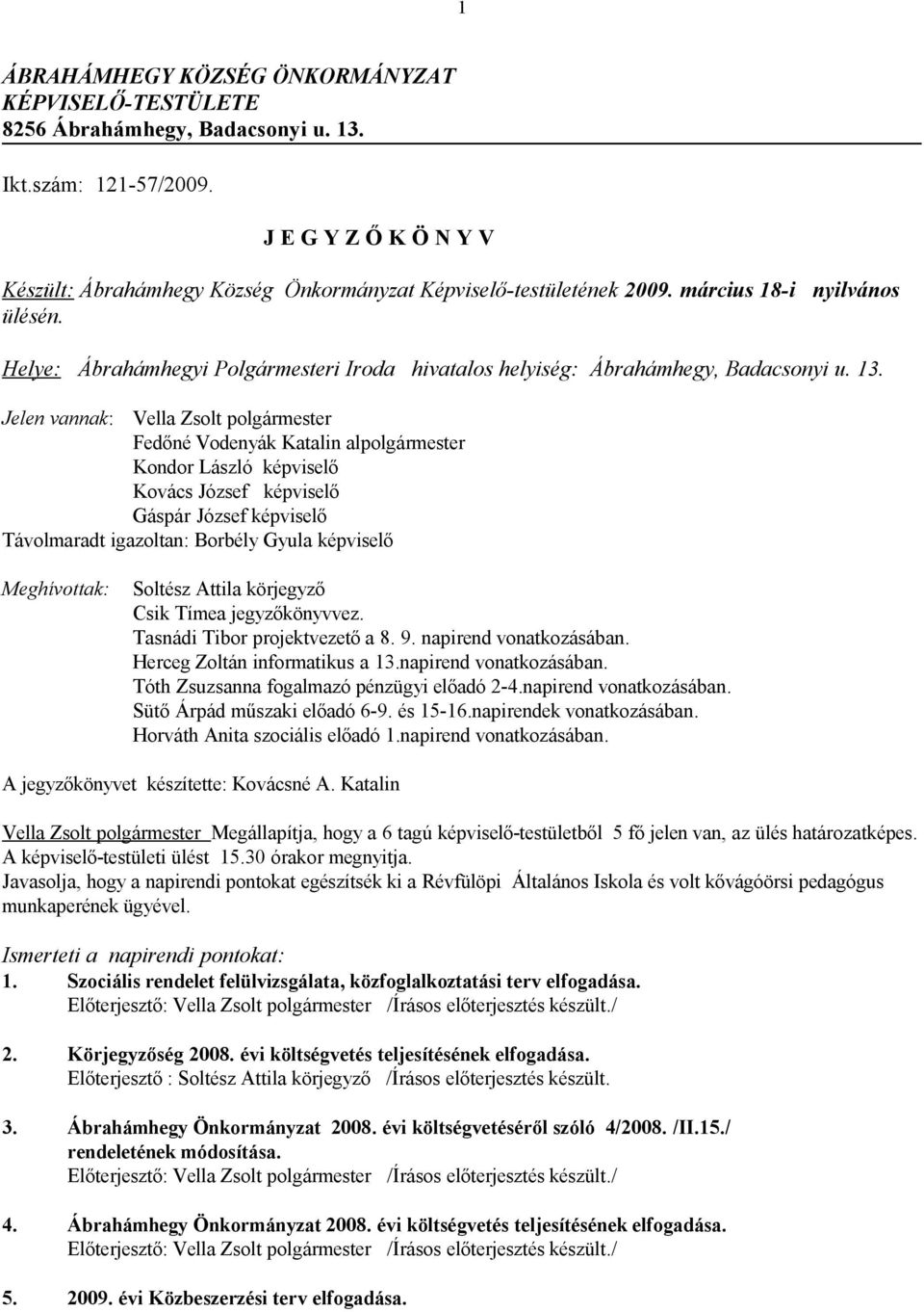 Helye: Ábrahámhegyi Polgármesteri Iroda hivatalos helyiség: Ábrahámhegy, Badacsonyi u. 13.