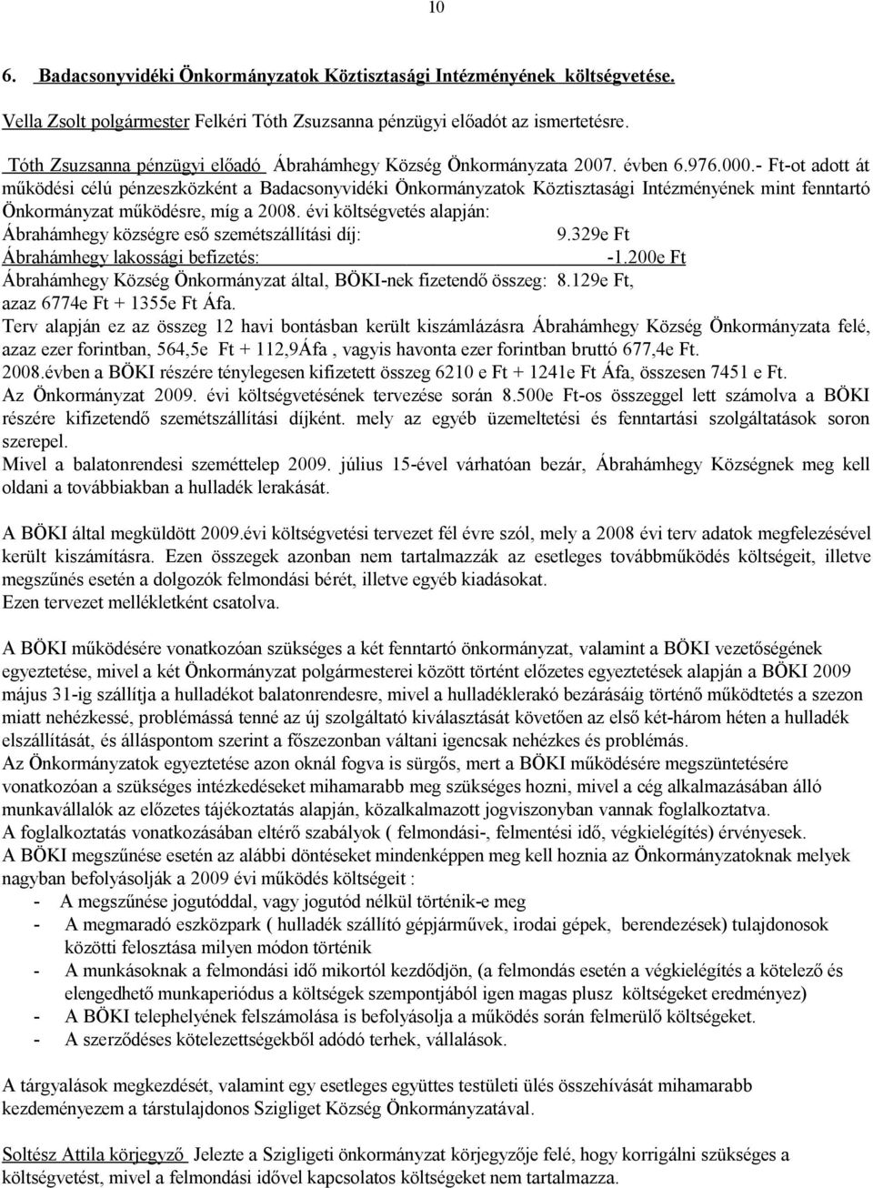 - Ft-ot adott át működési célú pénzeszközként a Badacsonyvidéki Önkormányzatok Köztisztasági Intézményének mint fenntartó Önkormányzat működésre, míg a 2008.