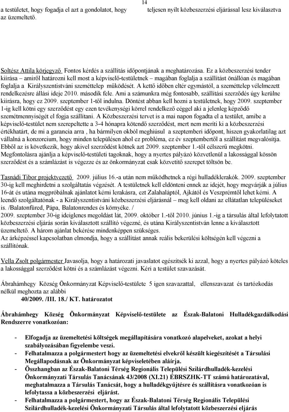 Ez a közbeszerzési tender kiírása amiről határozni kell most a képviselő-testületnek magában foglalja a szállítást önállóan és magában foglalja a Királyszentistváni szeméttelep működését.