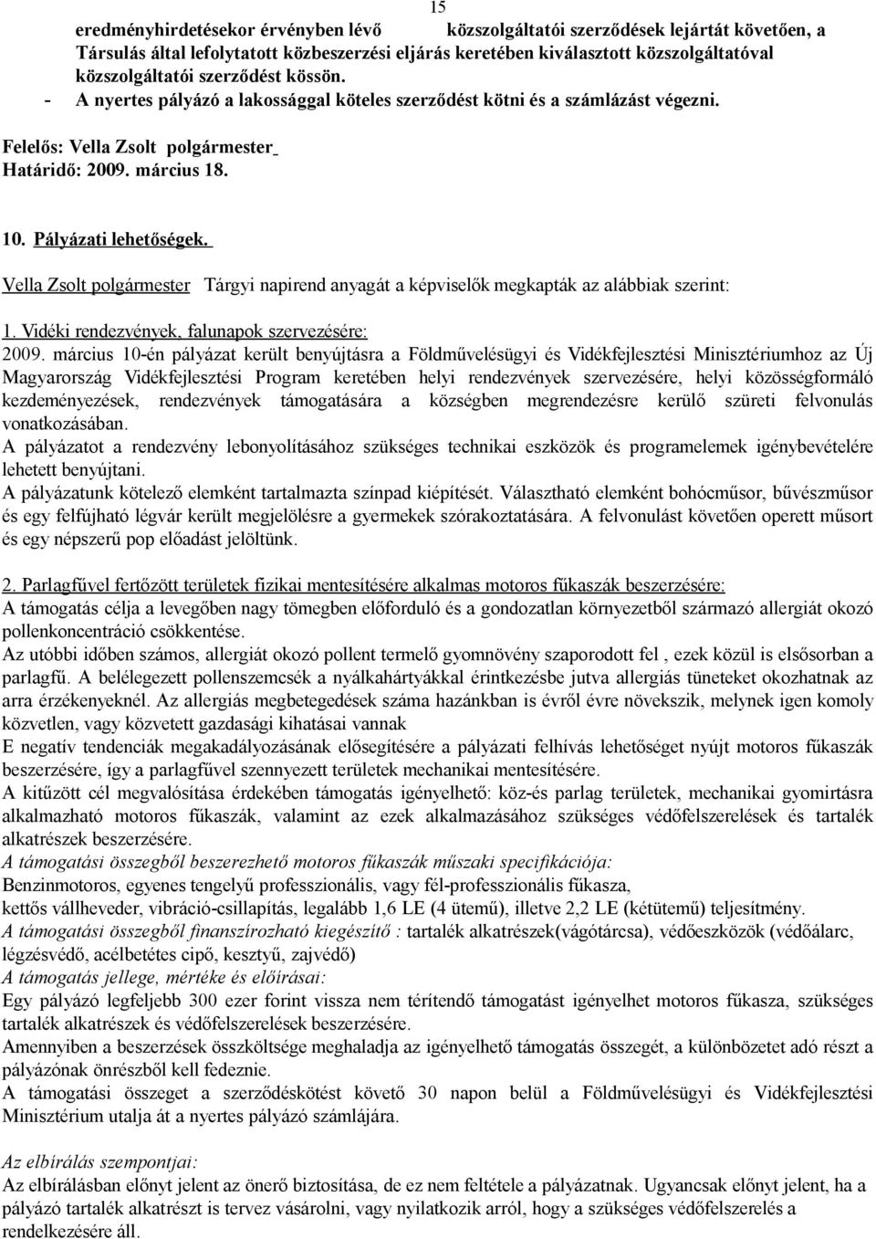 Vella Zsolt polgármester Tárgyi napirend anyagát a képviselők megkapták az alábbiak szerint: 1. Vidéki rendezvények, falunapok szervezésére: 2009.