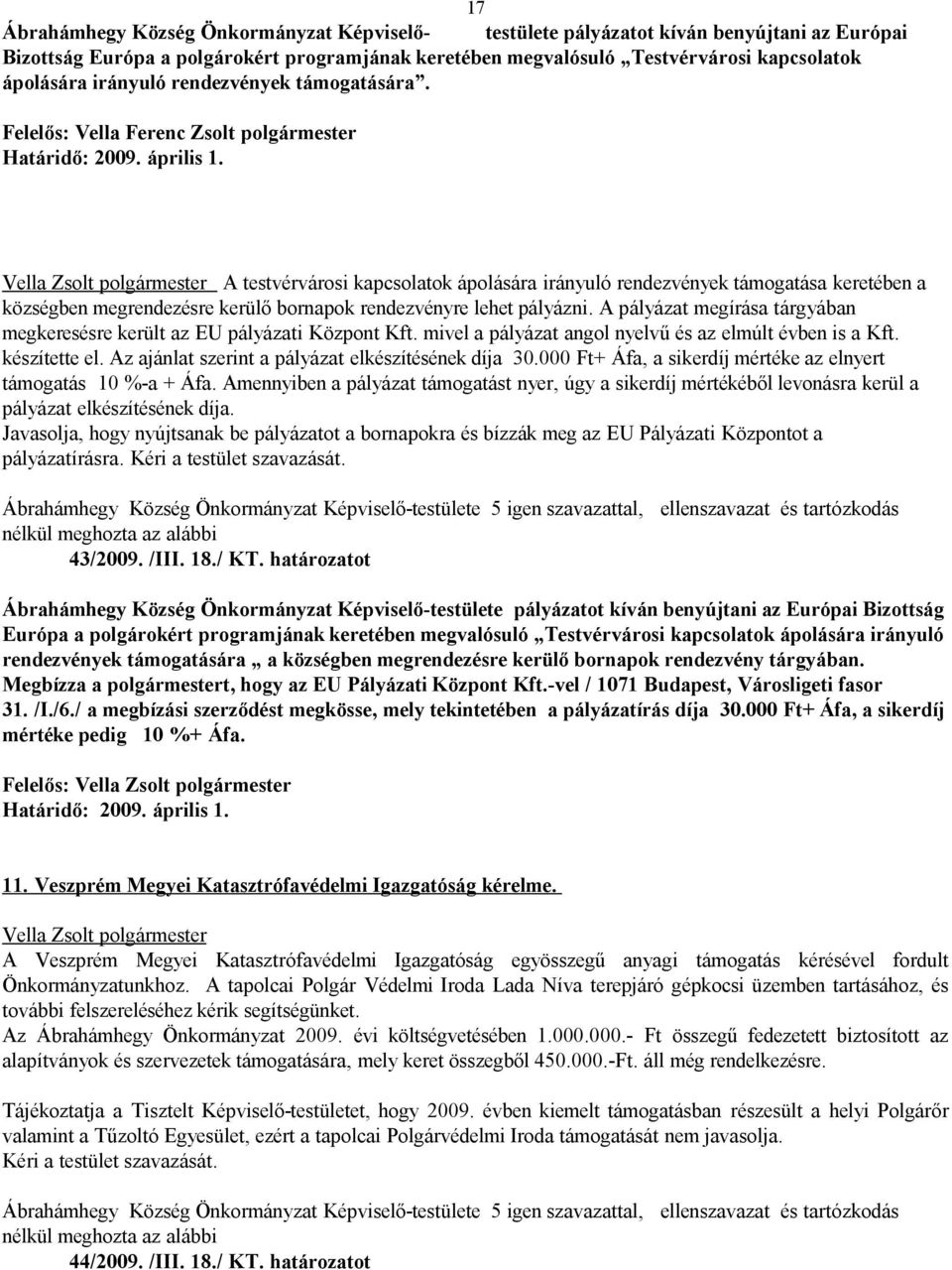 Vella Zsolt polgármester A testvérvárosi kapcsolatok ápolására irányuló rendezvények támogatása keretében a községben megrendezésre kerülő bornapok rendezvényre lehet pályázni.