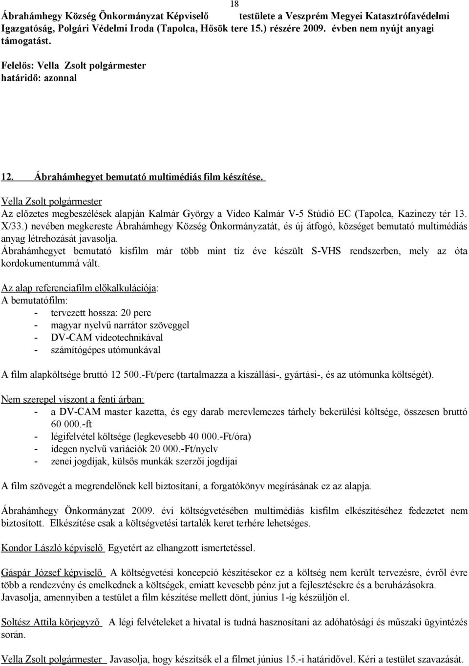 Vella Zsolt polgármester Az előzetes megbeszélések alapján Kalmár György a Video Kalmár V-5 Stúdió EC (Tapolca, Kazinczy tér 13. X/33.