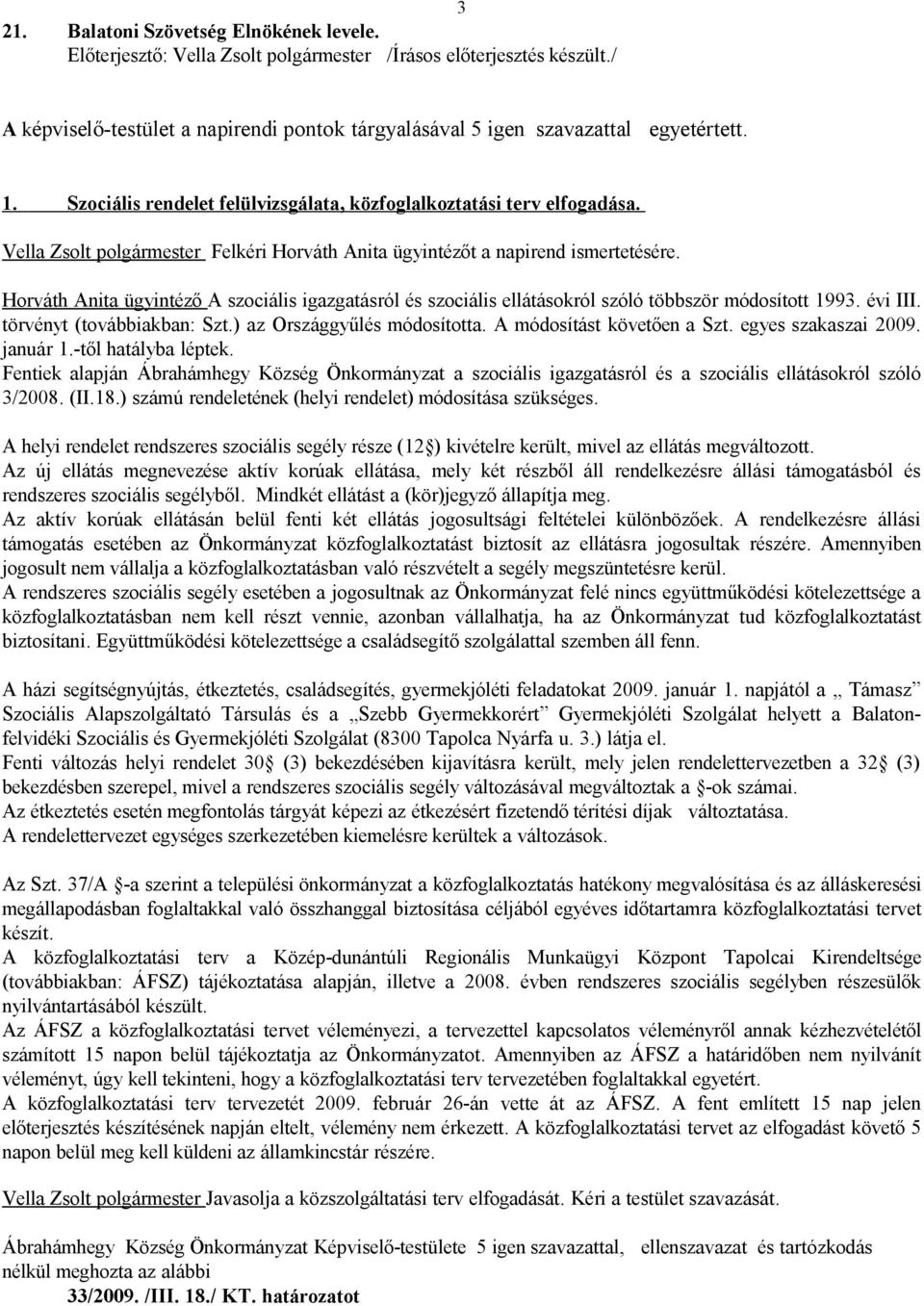 Horváth Anita ügyintéző A szociális igazgatásról és szociális ellátásokról szóló többször módosított 1993. évi III. törvényt (továbbiakban: Szt.) az Országgyűlés módosította.