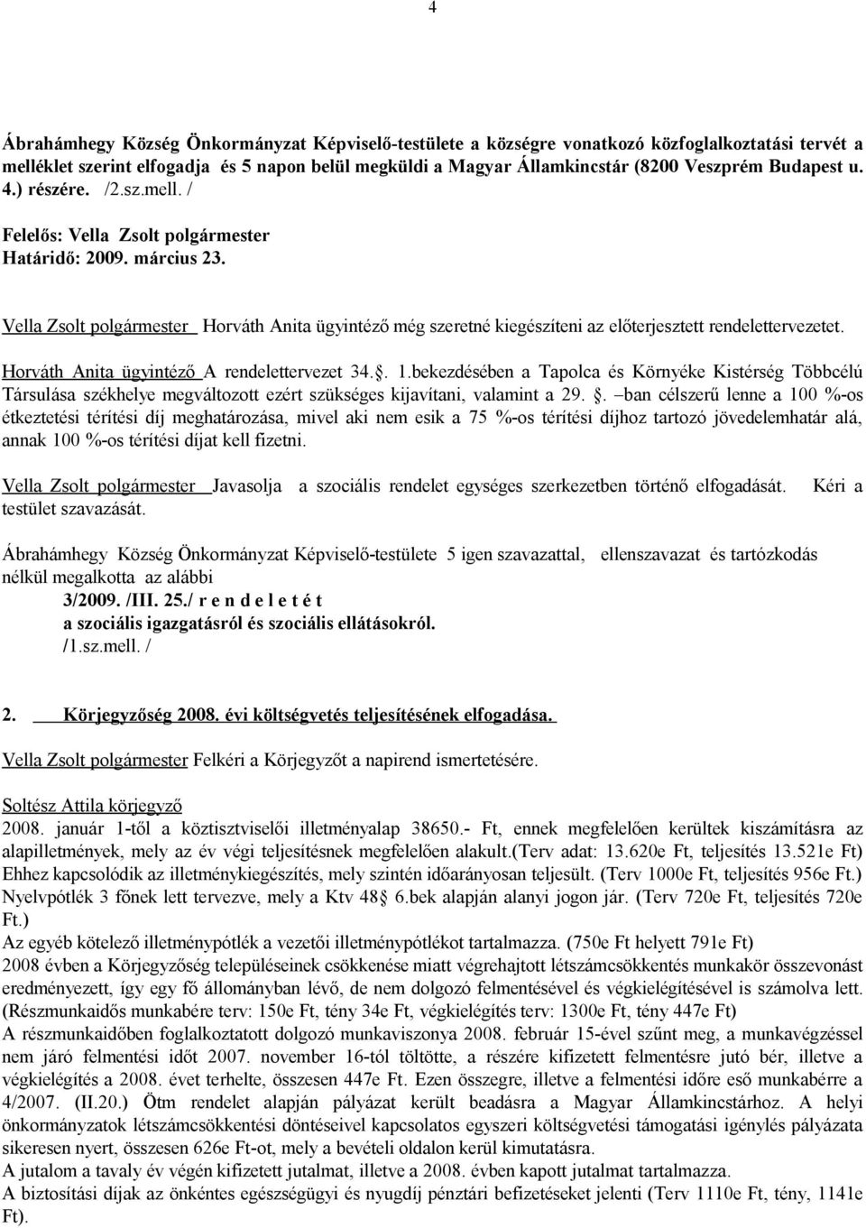 Horváth Anita ügyintéző A rendelettervezet 34.. 1.bekezdésében a Tapolca és Környéke Kistérség Többcélú Társulása székhelye megváltozott ezért szükséges kijavítani, valamint a 29.