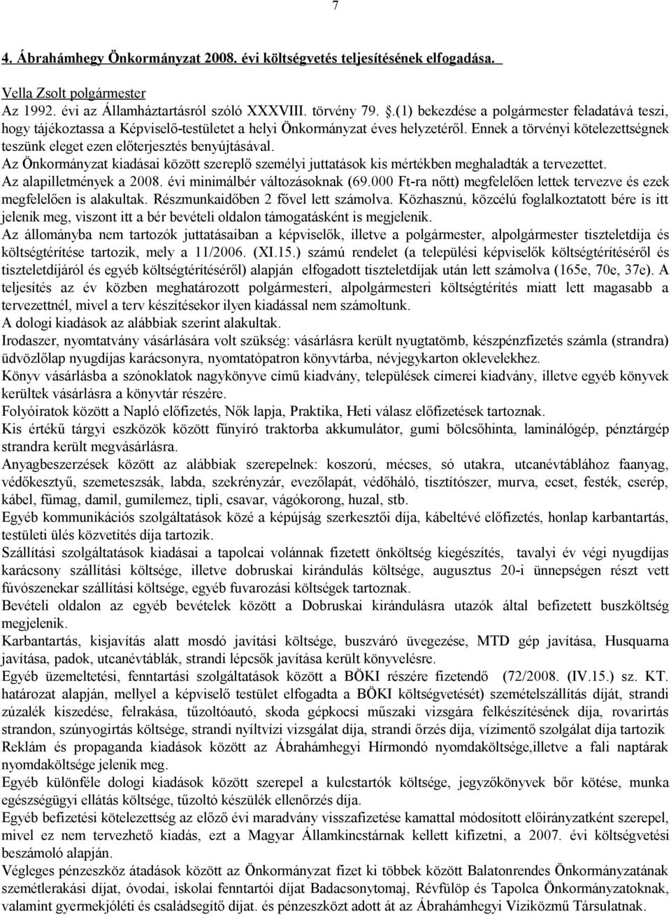 Ennek a törvényi kötelezettségnek teszünk eleget ezen előterjesztés benyújtásával. Az Önkormányzat kiadásai között szereplő személyi juttatások kis mértékben meghaladták a tervezettet.