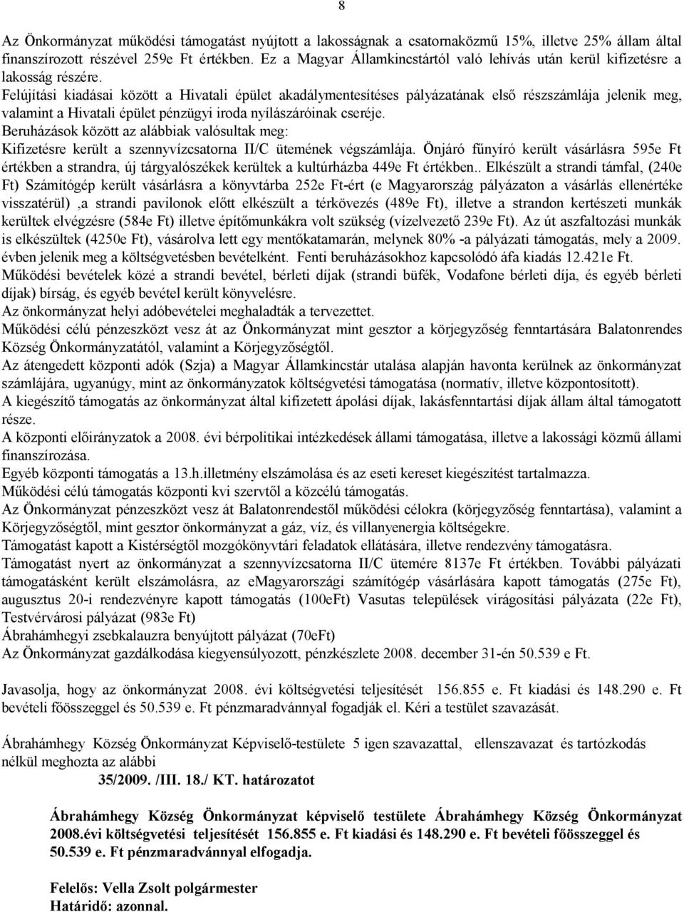 Felújítási kiadásai között a Hivatali épület akadálymentesítéses pályázatának első részszámlája jelenik meg, valamint a Hivatali épület pénzügyi iroda nyílászáróinak cseréje.