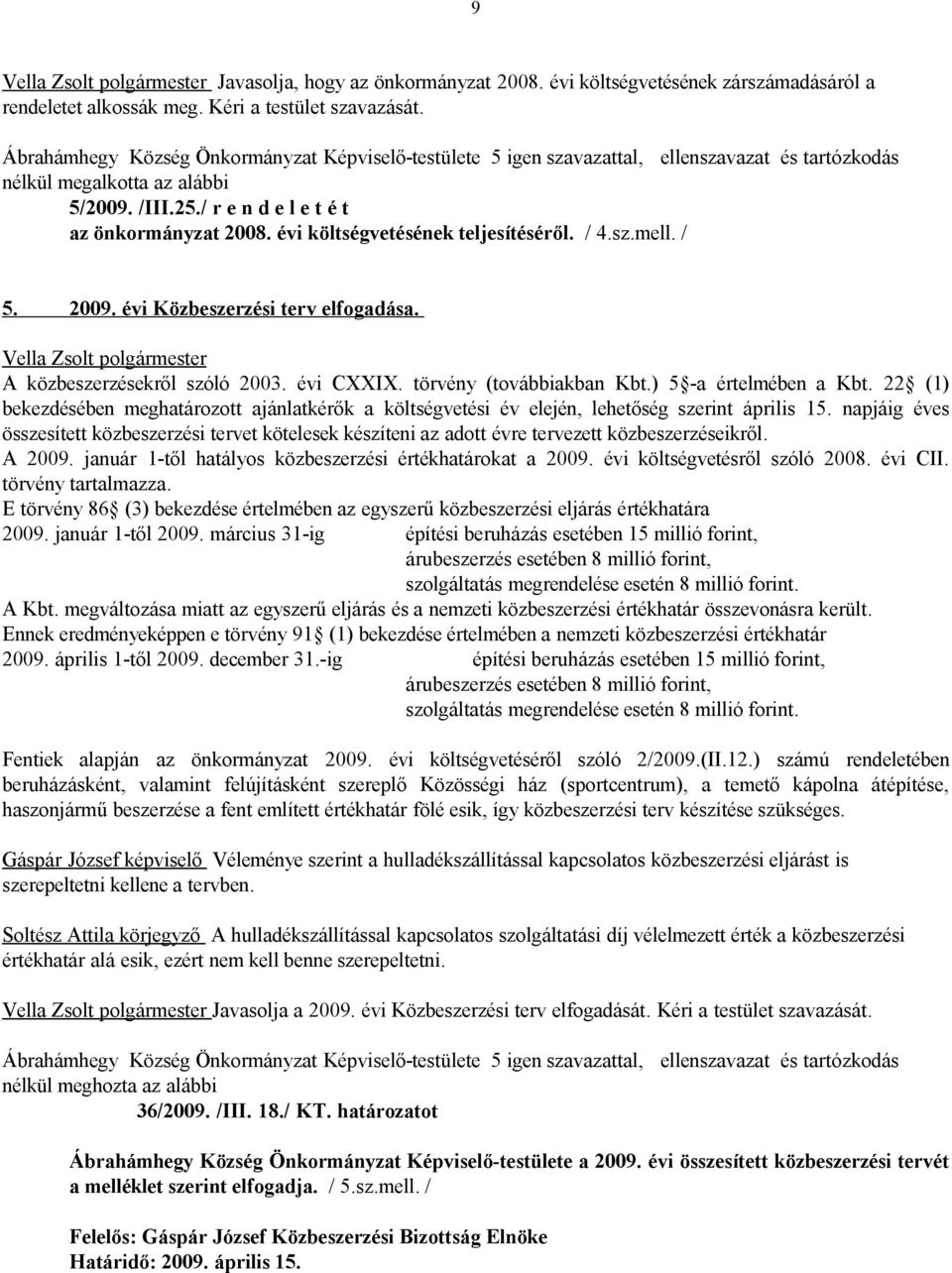 évi CXXIX. törvény (továbbiakban Kbt.) 5 -a értelmében a Kbt. 22 (1) bekezdésében meghatározott ajánlatkérők a költségvetési év elején, lehetőség szerint április 15.