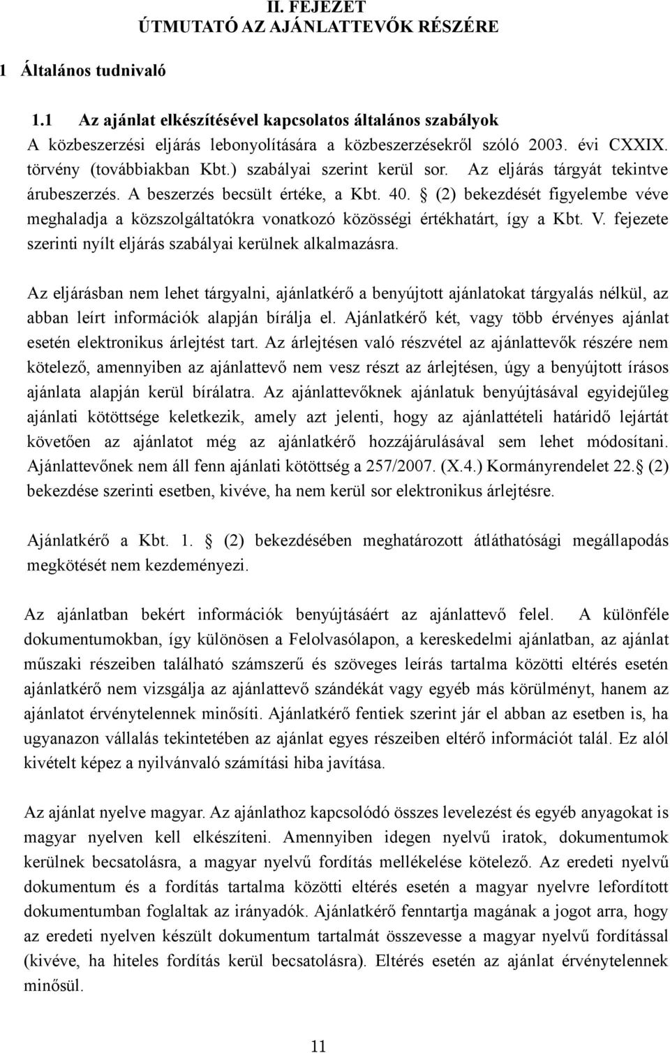 (2) bekezdését figyelembe véve meghaladja a közszolgáltatókra vonatkozó közösségi értékhatárt, így a Kbt. V. fejezete szerinti nyílt eljárás szabályai kerülnek alkalmazásra.