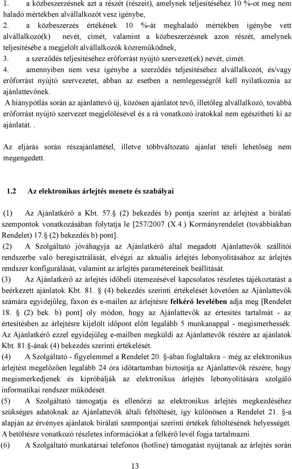 3. a szerződés teljesítéséhez erőforrást nyújtó szervezet(ek) nevét, címét. 4.