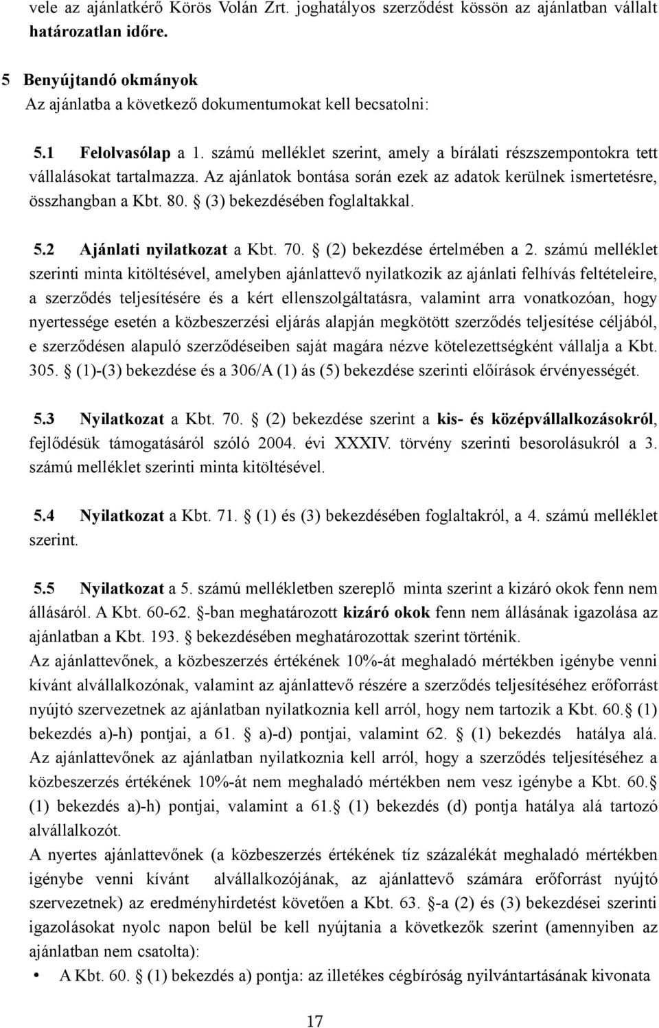 (3) bekezdésében foglaltakkal. 5.2 Ajánlati nyilatkozat a Kbt. 70. (2) bekezdése értelmében a 2.