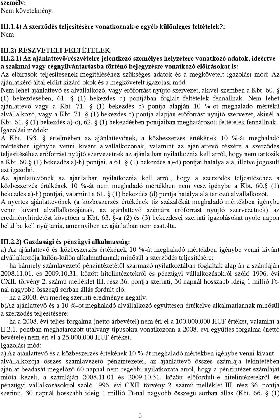 1) Az ajánlattevő/részvételre jelentkező személyes helyzetére vonatkozó adatok, ideértve a szakmai vagy cégnyilvántartásba történő bejegyzésre vonatkozó előírásokat is: Az előírások teljesítésének