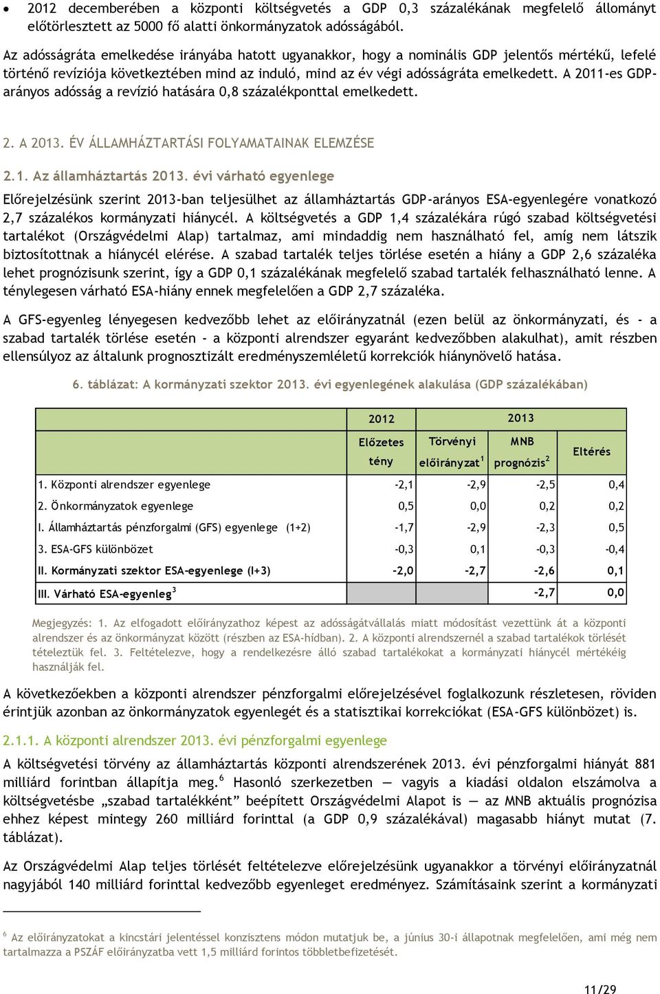 A 2011-es GDParányos adósság a revízió hatására 0,8 százalékponttal emelkedett. 2. A 2013. ÉV ÁLLAMHÁZTARTÁSI FOLYAMATAINAK ELEMZÉSE 2.1. Az államháztartás 2013.