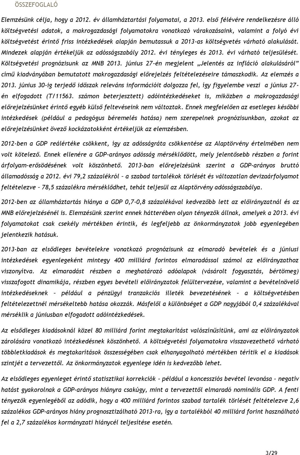 költségvetés várható alakulását. Mindezek alapján értékeljük az adósságszabály 2012. évi tényleges és 2013. évi várható teljesülését. Költségvetési prognózisunk az 2013.
