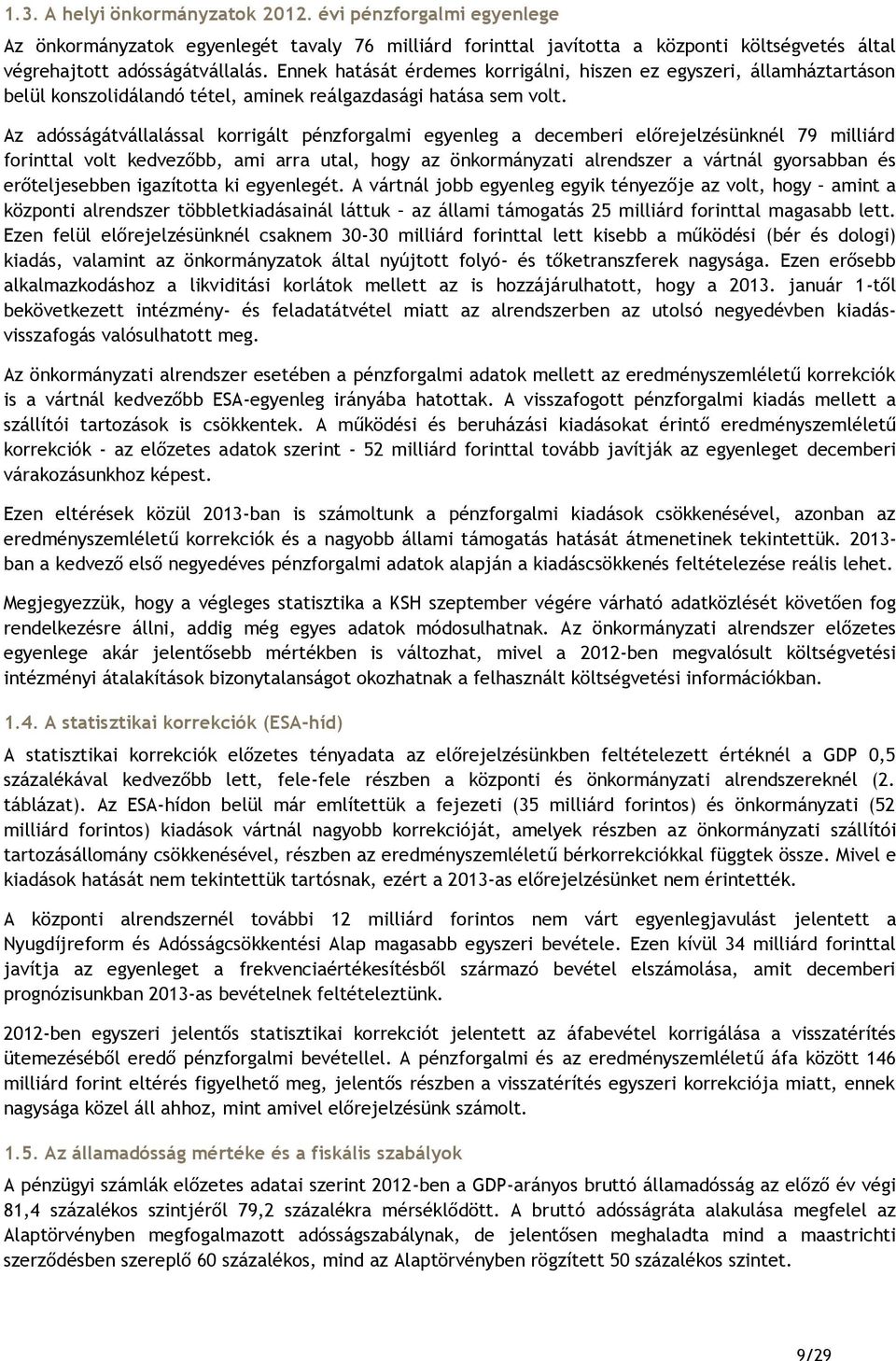 Az adósságátvállalással korrigált pénzforgalmi egyenleg a decemberi előrejelzésünknél 79 milliárd forinttal volt kedvezőbb, ami arra utal, hogy az önkormányzati alrendszer a vártnál gyorsabban és