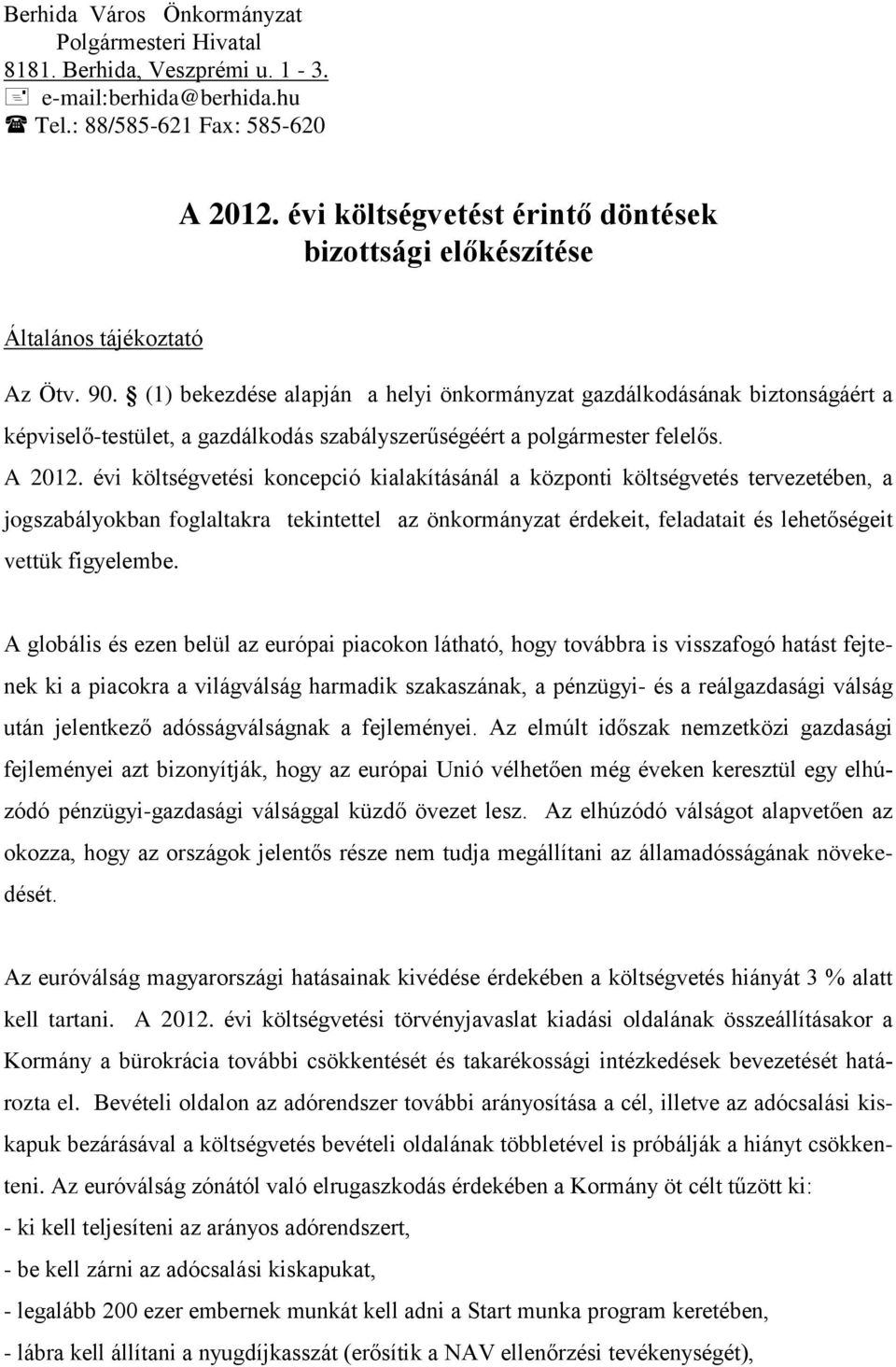 (1) bekezdése alapján a helyi önkormányzat gazdálkodásának biztonságáért a képviselő-testület, a gazdálkodás szabályszerűségéért a polgármester felelős. A 2012.