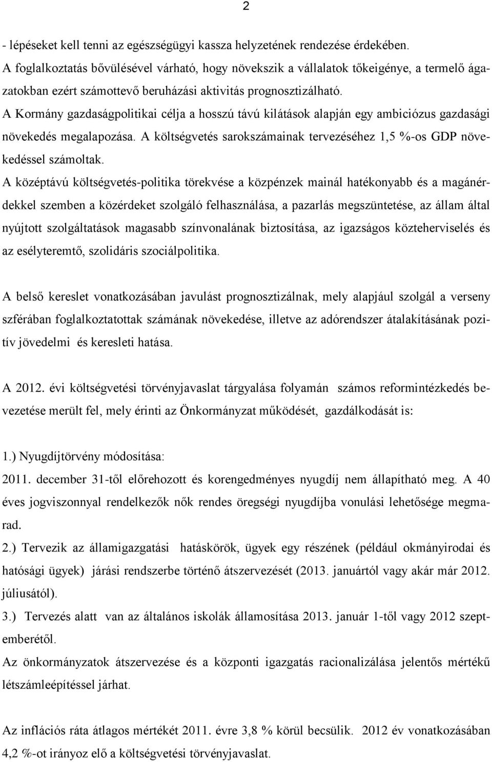 A Kormány gazdaságpolitikai célja a hosszú távú kilátások alapján egy ambiciózus gazdasági növekedés megalapozása. A költségvetés sarokszámainak tervezéséhez 1,5 %-os GDP növekedéssel számoltak.